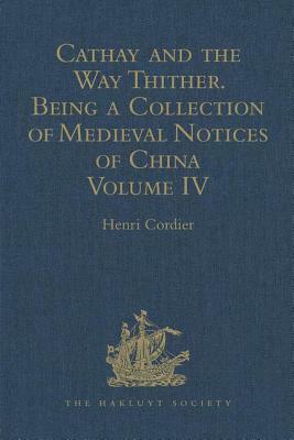 Cathay and the Way Thither. Being a Collection of Medieval Notices of China: New Edition. Volume IV: Ibn Batuta - Benedict Goës by 
