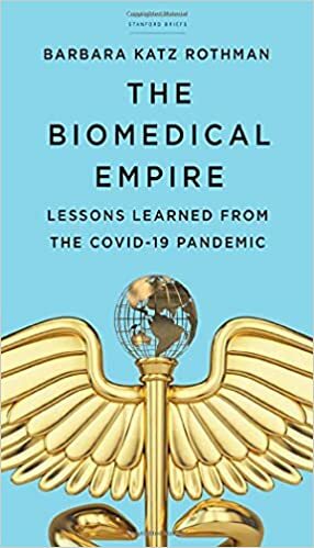 The Biomedical Empire: Lessons Learned from the Covid-19 Pandemic by Barbara Katz Rothman