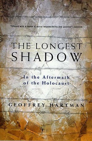 The Longest Shadow: In the Aftermath of the Holocaust by Geoffrey H. Hartman