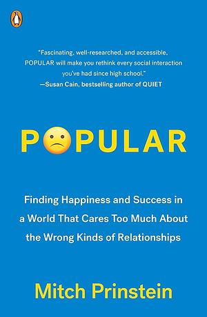 Popular: Finding Happiness and Success in a World That Cares Too Much About the Wrong Kinds of Relationships by Mitch Prinstein, Mitch Prinstein