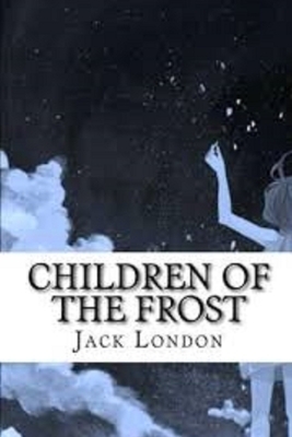 Children of the Frost Illustrated by Jack London