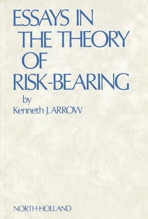 Essays in the Theory of Risk-Bearing by Kenneth J. Arrow