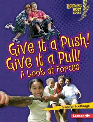 Give It a Push! Give It a Pull!: A Look at Forces by Jennifer Boothroyd