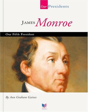 James Monroe: Our Fifth President by Ann Gaines