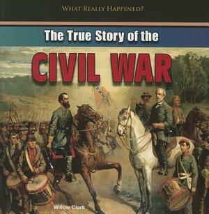 The True Story of the Civil War by Willow Clark