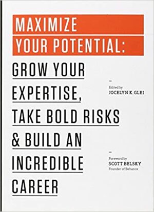 Maximize Your Potential: Grow Your Expertise,\xa0Take Bold Risks\xa0&\xa0Build an Incredible Career by Jocelyn K. Glei