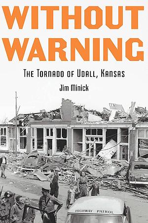 Without Warning: The Tornado of Udall, Kansas by Jim Minick