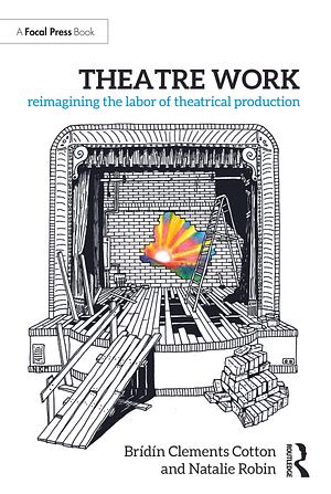 Theatre Work: Reimagining the Labor of Theatrical Production by Natalie Robin, Brídín Clements Cotton