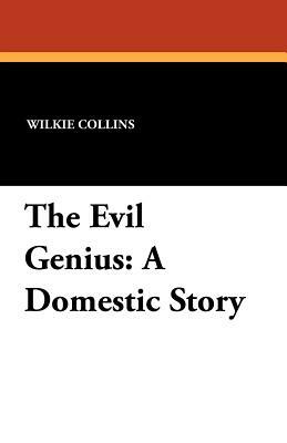 The Evil Genius: A Domestic Story by Wilkie Collins