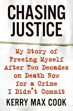 Chasing Justice: My Story of Freeing Myself After Two Decades on Death Row for a Crime I Didn't Commit by Kerry Max Cook