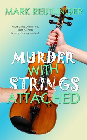 Murder With Strings Attached by Mark Reutlinger, Mark Reutlinger