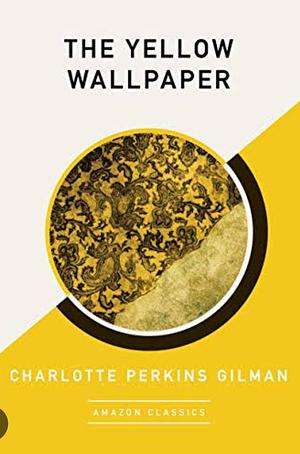 The Yellow Wallpaper (AmazonClassics Edition) by Charlotte Perkins Gilman
