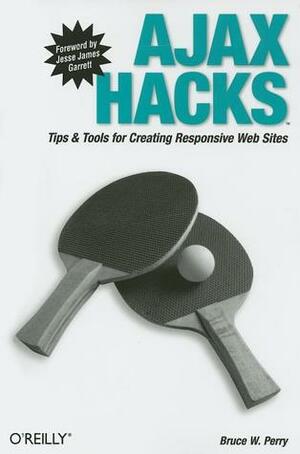 Ajax Hacks: Tips & Tools for Creating Responsive Web Sites by Bruce W. Perry