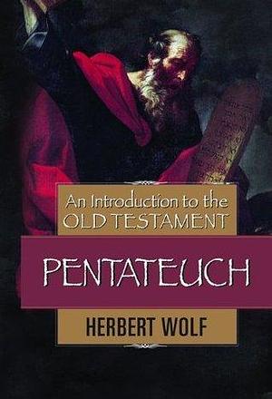 An Introduction to the Old Testament Pentateuch by Herbert M. Wolf, Herbert M. Wolf