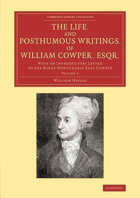 The Life, and Posthumous Writings, of William Cowper, Esqr.: Volume 2: With an Introductory Letter to the Right Honourable Earl Cowper by William Hayley