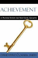 Achievement: A Proven System for Next-Level Growth by David Byrd, Mark Smith