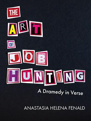 The Art of Job Hunting: A Dramedy in Verse by Anastasia Helena Fenald