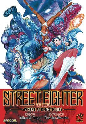 Street Fighter: The Novel: Where Strength Lies by Takashi Yano