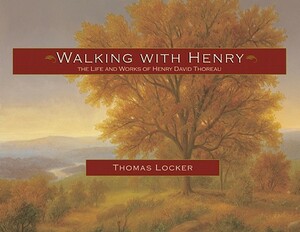 Walking with Henry: The Life and Works of Henry David Thoreau by Thomas Locker