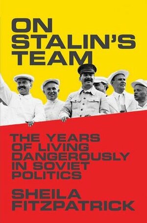 On Stalin's Team: The Years of Living Dangerously in Soviet Politics by Sheila Fitzpatrick