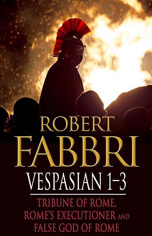 Vespasian 1-3: Tribune of Rome / Rome's Executioner / False God of Rome by Robert Fabbri