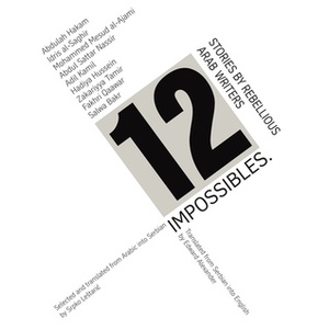 12 Impossibles. Stories by rebellious Arab writers by Srpko Leštarić