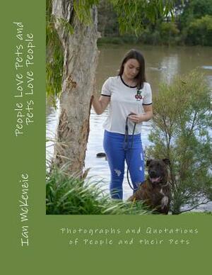 People Love Pets and Pets Love People: Photographs and Quotations of People and their Pets by Ian McKenzie