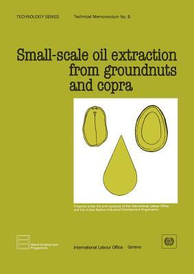 Small-scale oil extraction from groundnuts and copra (Technology Series. Technical Memorandum 5) by Ilo