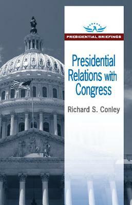 Presidential Relations with Congress by Richard S. Conley