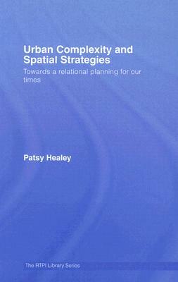 Urban Complexity and Spatial Strategies: Towards a Relational Planning for Our Times by Patsy Healey