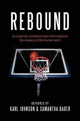 Rebound: an inspiring comeback story that explores the mystery of the human spirit by Samantha Bauer, Karl Johnson