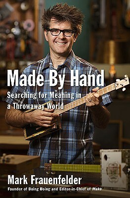Made by Hand: Searching for Meaning in a Throwaway World by Mark Frauenfelder