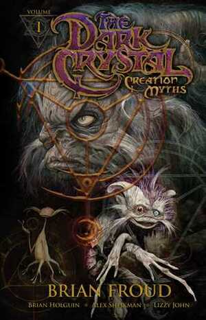 Jim Henson's The Dark Crystal: Creation Myths Vol. 1 by Brian Froud, Brian Holguin, Lisa Henson, Alex Sheikman