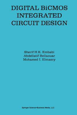 Digital BICMOS Integrated Circuit Design by Abdellatif Bellaouar, Sherif H. K. Embabi, Mohamed I. Elmasry