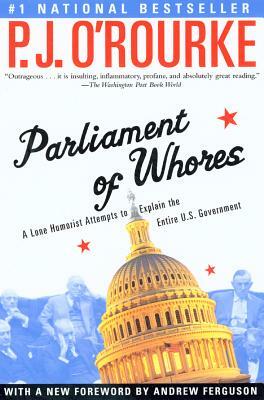 Parliament of Whores: A Lone Humorist Attempts to Explain the Entire U.S. Government by P.J. O'Rourke