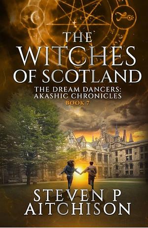 The Witches of Scotland: Akashic Chronicles. The dream dancers. Book 7 by Steven P. Aitchison