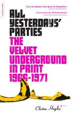 All Yesterdays' Parties: The Velvet Underground in Print, 1966-1971 by Clinton Heylin