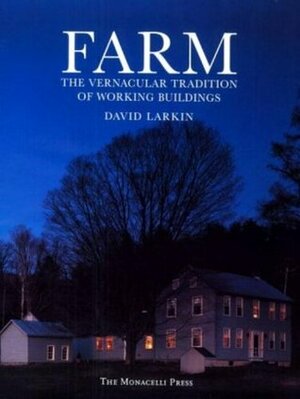 Farm: The Vernacular Tradition of Working Buildings by Paul Rocheleau, David Larkin