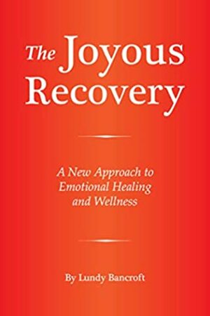 The Joyous Recovery: A New Approach to Emotional Healing and Wellness by Lundy Bancroft