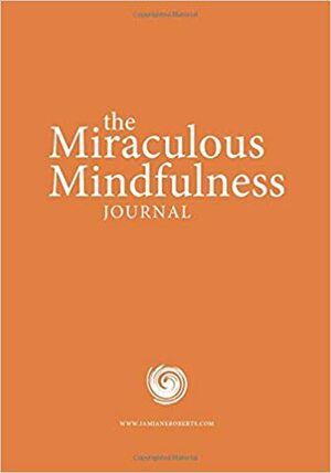 The Miraculous Mindfulness Journal by Jane Roberts