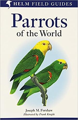 Parrots of the World: A Field Guide by Joseph M. Forshaw, Andy Forshaw