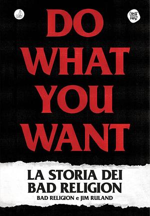 Do What You Want: La storia dei Bad Religion by Bad Religion, Jim Ruland