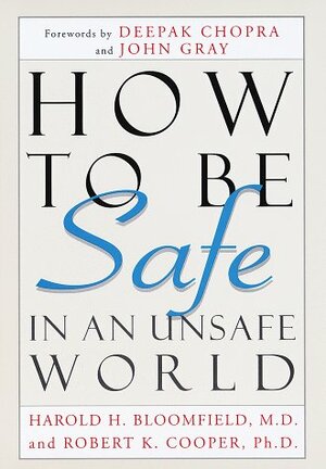 How to Be Safe in an Unsafe World: The OnlyGuide to Inner Peace and Outer Security by Harold H. Bloomfield