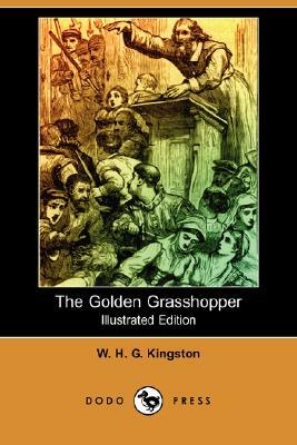 The Golden Grasshopper (Illustrated Edition) (Dodo Press) by W. H. G. Kingston, William H. G. Kingston