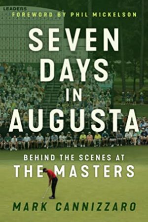 Seven Days in Augusta: Behind the Scenes at the Masters by Phil Mickelson, Mark Cannizzaro