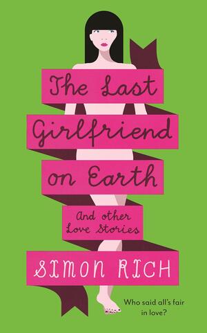 The Last Girlfriend on Earth and Other Love Stories by Simon Rich