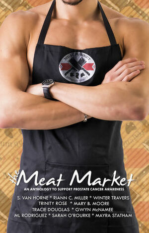 Meat Market Anthology by Mayra Statham, S. Van Horne, Winter Travers, Trinity Rose, Gwyn McNamee, Riann C. Miller, Sarah O'Rourke, Tracie Douglas, Mary B. Moore, M.L. Rodriguez