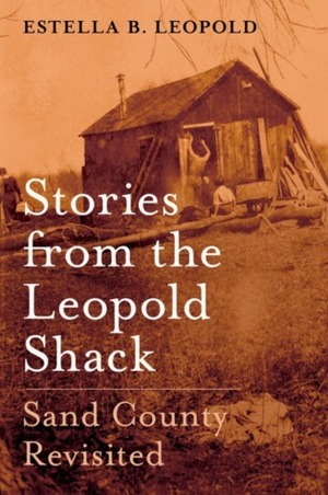 Stories from the Leopold Shack: Sand County Revisited by Estella B. Leopold