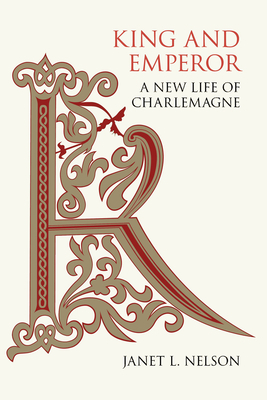 King and Emperor: A New Life of Charlemagne by Janet L. Nelson