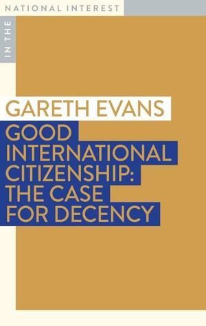 Good International Citizenship: The Case for Decency by Gareth Evans